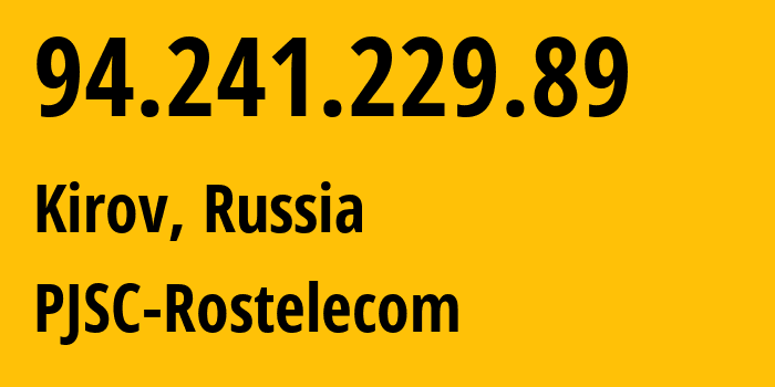 IP address 94.241.229.89 (Kirov, Kirov Oblast, Russia) get location, coordinates on map, ISP provider AS12389 PJSC-Rostelecom // who is provider of ip address 94.241.229.89, whose IP address