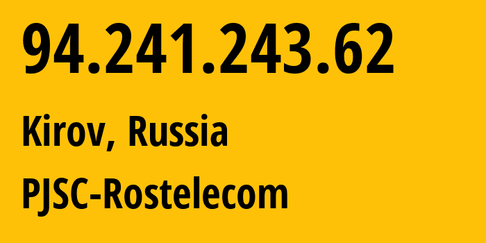 IP address 94.241.243.62 (Kirov, Kirov Oblast, Russia) get location, coordinates on map, ISP provider AS12389 PJSC-Rostelecom // who is provider of ip address 94.241.243.62, whose IP address