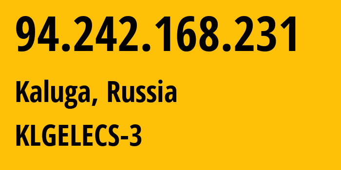 IP address 94.242.168.231 (Kaluga, Kaluga Oblast, Russia) get location, coordinates on map, ISP provider AS15468 KLGELECS-3 // who is provider of ip address 94.242.168.231, whose IP address