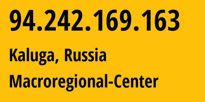 IP address 94.242.169.163 (Kaluga, Kaluga Oblast, Russia) get location, coordinates on map, ISP provider AS15468 Macroregional-Center // who is provider of ip address 94.242.169.163, whose IP address
