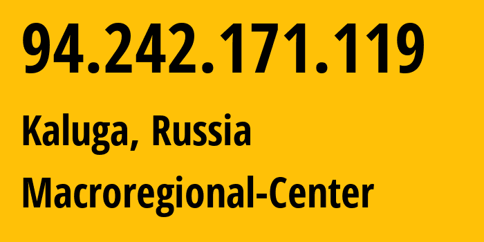 IP-адрес 94.242.171.119 (Калуга, Калужская Область, Россия) определить местоположение, координаты на карте, ISP провайдер AS12389 Macroregional-Center // кто провайдер айпи-адреса 94.242.171.119