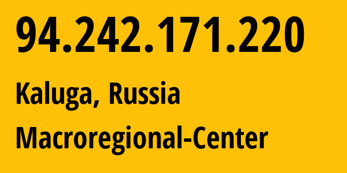 IP-адрес 94.242.171.220 (Калуга, Калужская Область, Россия) определить местоположение, координаты на карте, ISP провайдер AS12389 Macroregional-Center // кто провайдер айпи-адреса 94.242.171.220