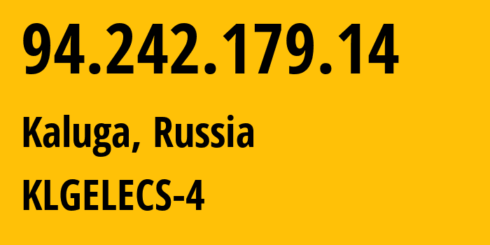 IP address 94.242.179.14 (Kaluga, Kaluga Oblast, Russia) get location, coordinates on map, ISP provider AS12389 KLGELECS-4 // who is provider of ip address 94.242.179.14, whose IP address