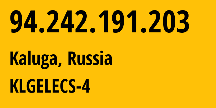 IP address 94.242.191.203 (Kaluga, Kaluga Oblast, Russia) get location, coordinates on map, ISP provider AS12389 KLGELECS-4 // who is provider of ip address 94.242.191.203, whose IP address