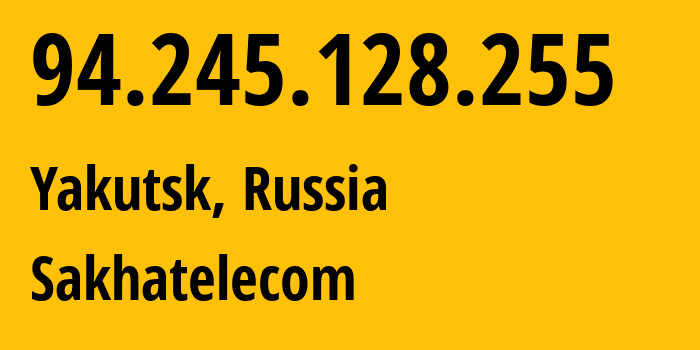 IP address 94.245.128.255 (Yakutsk, Sakha, Russia) get location, coordinates on map, ISP provider AS12389 Sakhatelecom // who is provider of ip address 94.245.128.255, whose IP address