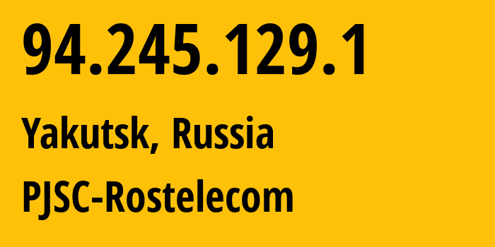 IP-адрес 94.245.129.1 (Якутск, Саха (Якутия), Россия) определить местоположение, координаты на карте, ISP провайдер AS12389 PJSC-Rostelecom // кто провайдер айпи-адреса 94.245.129.1