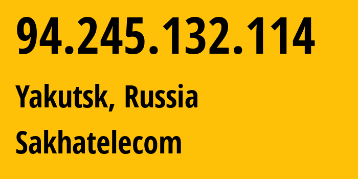 IP address 94.245.132.114 (Yakutsk, Sakha, Russia) get location, coordinates on map, ISP provider AS12389 Sakhatelecom // who is provider of ip address 94.245.132.114, whose IP address