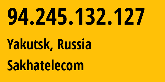 IP address 94.245.132.127 (Yakutsk, Sakha, Russia) get location, coordinates on map, ISP provider AS12389 Sakhatelecom // who is provider of ip address 94.245.132.127, whose IP address