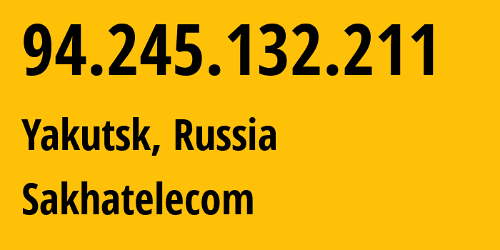 IP-адрес 94.245.132.211 (Якутск, Саха (Якутия), Россия) определить местоположение, координаты на карте, ISP провайдер AS12389 Sakhatelecom // кто провайдер айпи-адреса 94.245.132.211