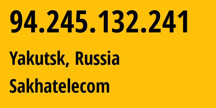 IP address 94.245.132.241 (Yakutsk, Sakha, Russia) get location, coordinates on map, ISP provider AS12389 Sakhatelecom // who is provider of ip address 94.245.132.241, whose IP address