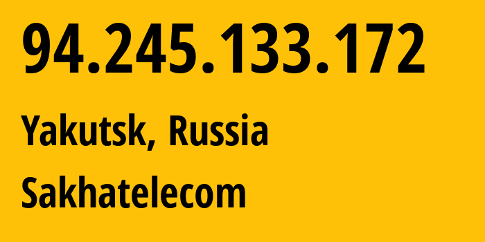 IP address 94.245.133.172 (Yakutsk, Sakha, Russia) get location, coordinates on map, ISP provider AS12389 Sakhatelecom // who is provider of ip address 94.245.133.172, whose IP address