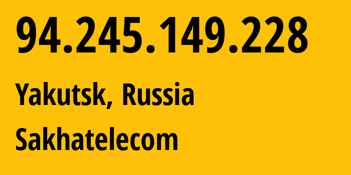 IP-адрес 94.245.149.228 (Якутск, Саха (Якутия), Россия) определить местоположение, координаты на карте, ISP провайдер AS12389 Sakhatelecom // кто провайдер айпи-адреса 94.245.149.228