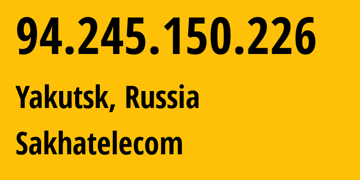 IP address 94.245.150.226 (Yakutsk, Sakha, Russia) get location, coordinates on map, ISP provider AS12389 Sakhatelecom // who is provider of ip address 94.245.150.226, whose IP address