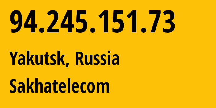 IP address 94.245.151.73 (Yakutsk, Sakha, Russia) get location, coordinates on map, ISP provider AS12389 Sakhatelecom // who is provider of ip address 94.245.151.73, whose IP address