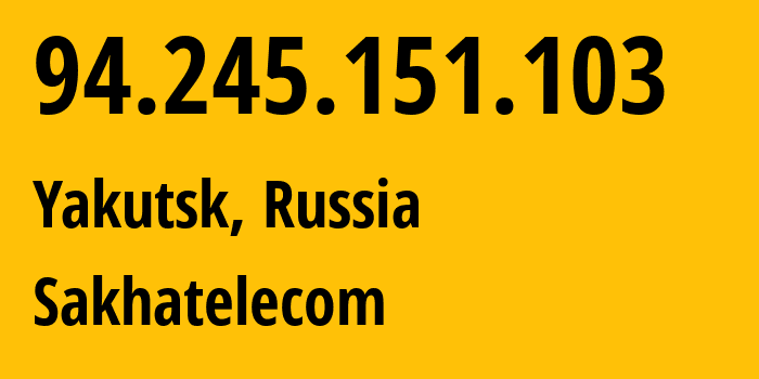 IP-адрес 94.245.151.103 (Якутск, Саха (Якутия), Россия) определить местоположение, координаты на карте, ISP провайдер AS12389 Sakhatelecom // кто провайдер айпи-адреса 94.245.151.103