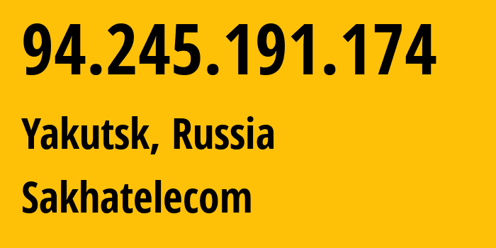 IP-адрес 94.245.191.174 (Якутск, Саха (Якутия), Россия) определить местоположение, координаты на карте, ISP провайдер AS12389 Sakhatelecom // кто провайдер айпи-адреса 94.245.191.174