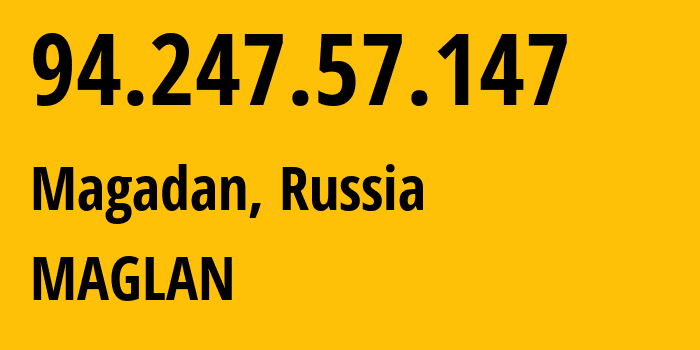 IP address 94.247.57.147 (Magadan, Magadan Oblast, Russia) get location, coordinates on map, ISP provider AS48441 MAGLAN // who is provider of ip address 94.247.57.147, whose IP address