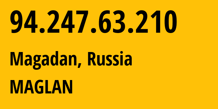 IP address 94.247.63.210 (Magadan, Magadan Oblast, Russia) get location, coordinates on map, ISP provider AS48441 MAGLAN // who is provider of ip address 94.247.63.210, whose IP address