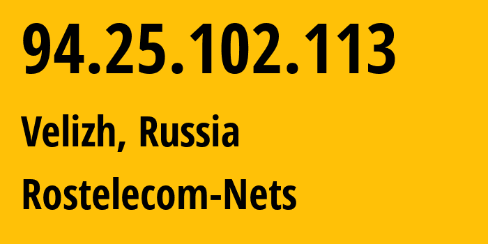 IP address 94.25.102.113 (Velizh, Smolensk Oblast, Russia) get location, coordinates on map, ISP provider AS12389 Rostelecom-Nets // who is provider of ip address 94.25.102.113, whose IP address