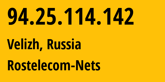 IP address 94.25.114.142 (Velizh, Smolensk Oblast, Russia) get location, coordinates on map, ISP provider AS12389 Rostelecom-Nets // who is provider of ip address 94.25.114.142, whose IP address