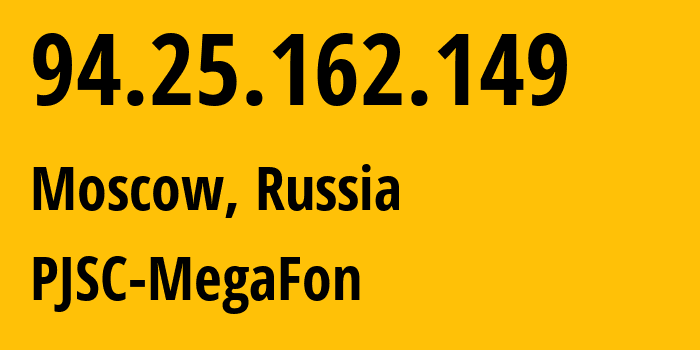 IP address 94.25.162.149 (Moscow, Moscow, Russia) get location, coordinates on map, ISP provider AS47395 PJSC-MegaFon // who is provider of ip address 94.25.162.149, whose IP address