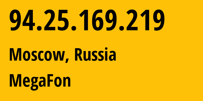 IP address 94.25.169.219 (Moscow, Moscow, Russia) get location, coordinates on map, ISP provider AS25159 MegaFon // who is provider of ip address 94.25.169.219, whose IP address