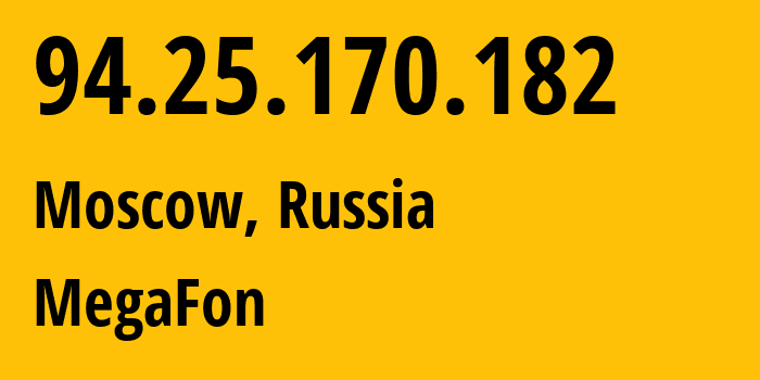 IP address 94.25.170.182 (Moscow, Moscow, Russia) get location, coordinates on map, ISP provider AS25159 MegaFon // who is provider of ip address 94.25.170.182, whose IP address