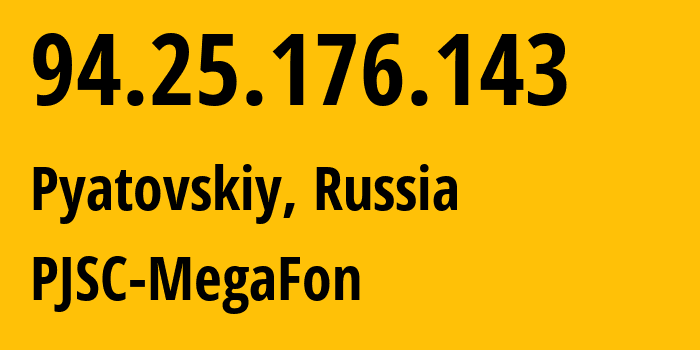 IP address 94.25.176.143 (Pyatovskiy, Kaluga Oblast, Russia) get location, coordinates on map, ISP provider AS25159 PJSC-MegaFon // who is provider of ip address 94.25.176.143, whose IP address
