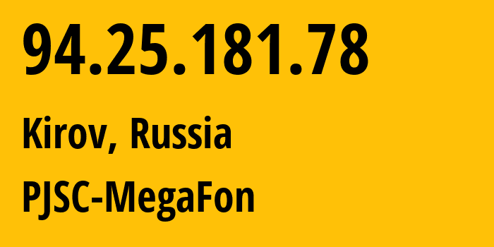 IP-адрес 94.25.181.78 (Киров, Кировская Область, Россия) определить местоположение, координаты на карте, ISP провайдер AS25159 PJSC-MegaFon // кто провайдер айпи-адреса 94.25.181.78