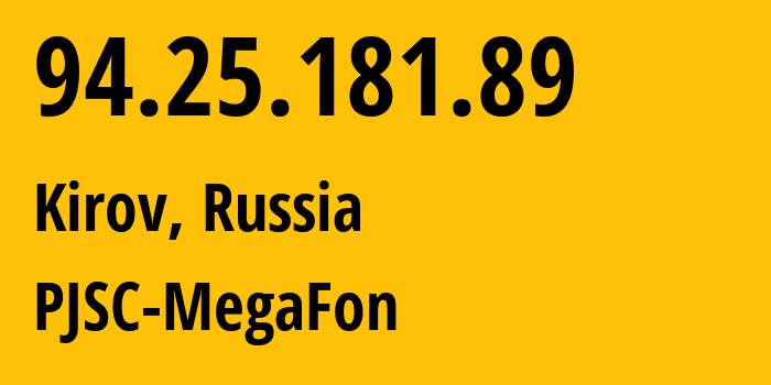 IP address 94.25.181.89 (Kirov, Kaluga Oblast, Russia) get location, coordinates on map, ISP provider AS25159 PJSC-MegaFon // who is provider of ip address 94.25.181.89, whose IP address