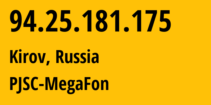 IP address 94.25.181.175 (Kirov, Kirov Oblast, Russia) get location, coordinates on map, ISP provider AS25159 PJSC-MegaFon // who is provider of ip address 94.25.181.175, whose IP address