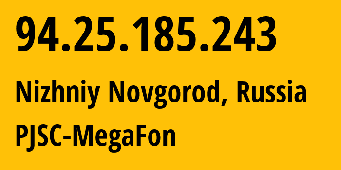 IP address 94.25.185.243 (Nizhniy Novgorod, Nizhny Novgorod Oblast, Russia) get location, coordinates on map, ISP provider AS25159 PJSC-MegaFon // who is provider of ip address 94.25.185.243, whose IP address