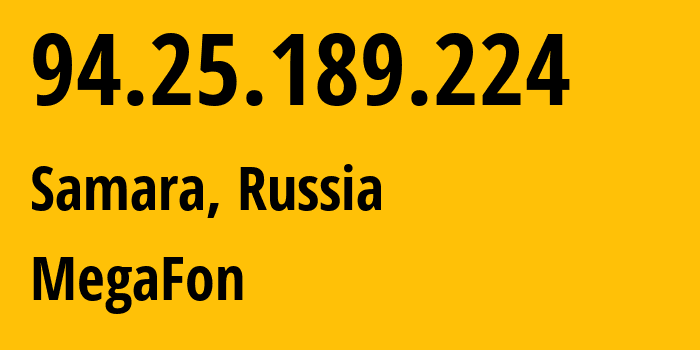 IP address 94.25.189.224 (Samara, Samara Oblast, Russia) get location, coordinates on map, ISP provider AS25159 MegaFon // who is provider of ip address 94.25.189.224, whose IP address