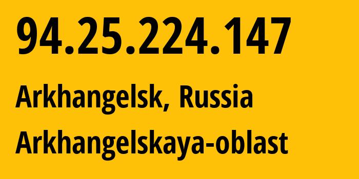 IP address 94.25.224.147 (Arkhangelsk, Arkhangelskaya, Russia) get location, coordinates on map, ISP provider AS31213 Arkhangelskaya-oblast // who is provider of ip address 94.25.224.147, whose IP address