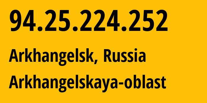 IP address 94.25.224.252 (Arkhangelsk, Arkhangelskaya, Russia) get location, coordinates on map, ISP provider AS31213 Arkhangelskaya-oblast // who is provider of ip address 94.25.224.252, whose IP address