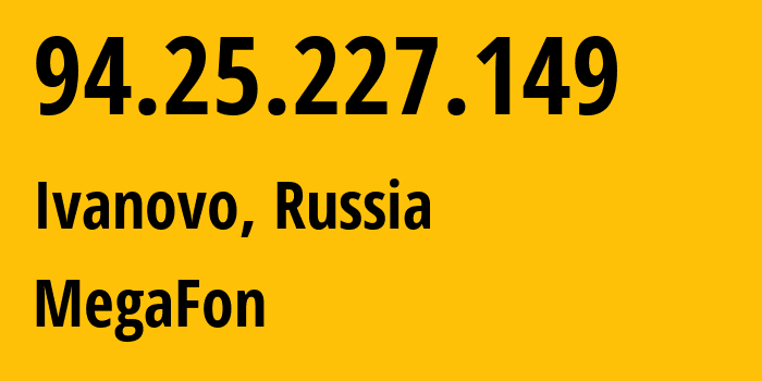 IP-адрес 94.25.227.149 (Иваново, Ивановская Область, Россия) определить местоположение, координаты на карте, ISP провайдер AS31213 MegaFon // кто провайдер айпи-адреса 94.25.227.149