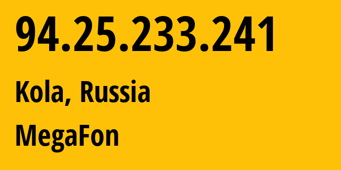 IP address 94.25.233.241 (Kola, Murmansk, Russia) get location, coordinates on map, ISP provider AS31213 MegaFon // who is provider of ip address 94.25.233.241, whose IP address