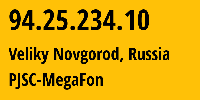 IP address 94.25.234.10 (Veliky Novgorod, Novgorod Oblast, Russia) get location, coordinates on map, ISP provider AS31213 PJSC-MegaFon // who is provider of ip address 94.25.234.10, whose IP address