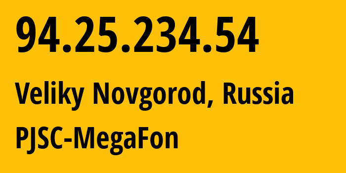 IP address 94.25.234.54 (Veliky Novgorod, Novgorod Oblast, Russia) get location, coordinates on map, ISP provider AS31213 PJSC-MegaFon // who is provider of ip address 94.25.234.54, whose IP address