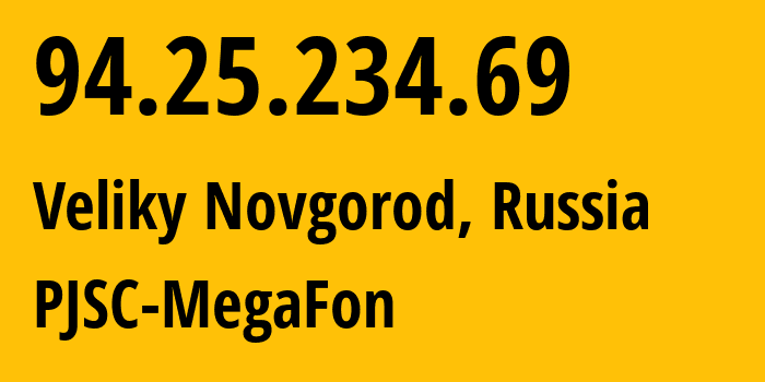 IP address 94.25.234.69 (Veliky Novgorod, Novgorod Oblast, Russia) get location, coordinates on map, ISP provider AS31213 PJSC-MegaFon // who is provider of ip address 94.25.234.69, whose IP address