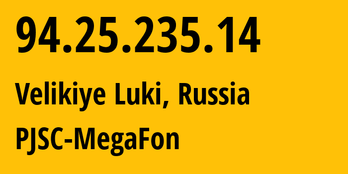 IP-адрес 94.25.235.14 (Великие Луки, Псковская Область, Россия) определить местоположение, координаты на карте, ISP провайдер AS31213 PJSC-MegaFon // кто провайдер айпи-адреса 94.25.235.14