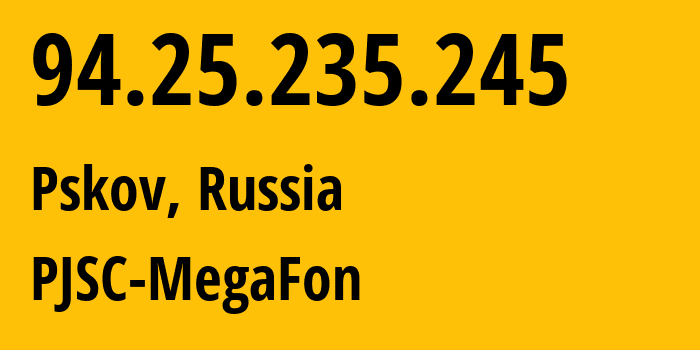 IP address 94.25.235.245 (Pskov, Pskov Oblast, Russia) get location, coordinates on map, ISP provider AS31213 PJSC-MegaFon // who is provider of ip address 94.25.235.245, whose IP address
