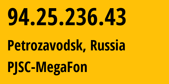 IP address 94.25.236.43 (Petrozavodsk, Karelia, Russia) get location, coordinates on map, ISP provider AS31213 PJSC-MegaFon // who is provider of ip address 94.25.236.43, whose IP address