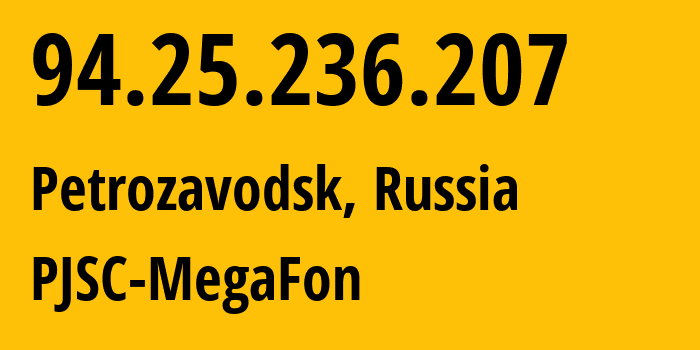 IP address 94.25.236.207 (Petrozavodsk, Karelia, Russia) get location, coordinates on map, ISP provider AS31213 PJSC-MegaFon // who is provider of ip address 94.25.236.207, whose IP address