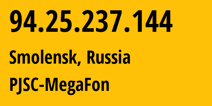 IP address 94.25.237.144 (Smolensk, Smolensk Oblast, Russia) get location, coordinates on map, ISP provider AS31213 PJSC-MegaFon // who is provider of ip address 94.25.237.144, whose IP address