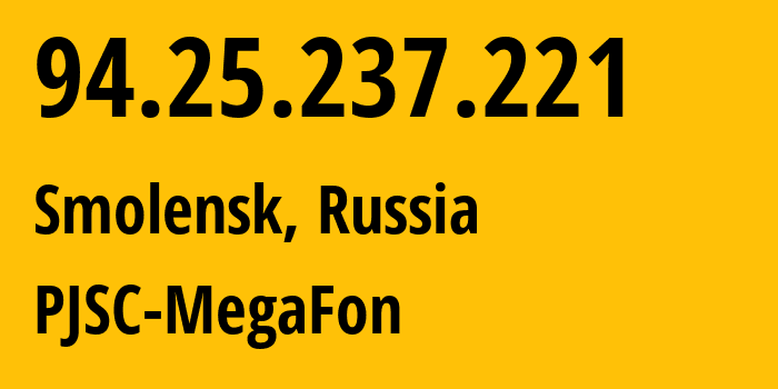 IP address 94.25.237.221 (Smolensk, Smolensk Oblast, Russia) get location, coordinates on map, ISP provider AS31213 PJSC-MegaFon // who is provider of ip address 94.25.237.221, whose IP address
