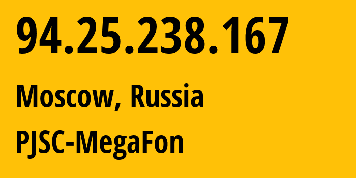 IP address 94.25.238.167 (Zavidovo, Tver Oblast, Russia) get location, coordinates on map, ISP provider AS31213 PJSC-MegaFon // who is provider of ip address 94.25.238.167, whose IP address