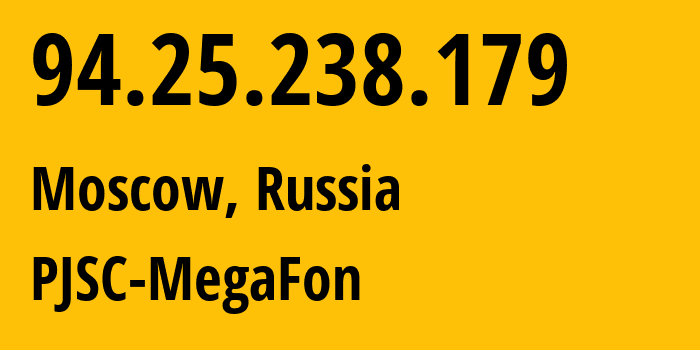 IP address 94.25.238.179 (Moscow, Moscow, Russia) get location, coordinates on map, ISP provider AS31213 PJSC-MegaFon // who is provider of ip address 94.25.238.179, whose IP address