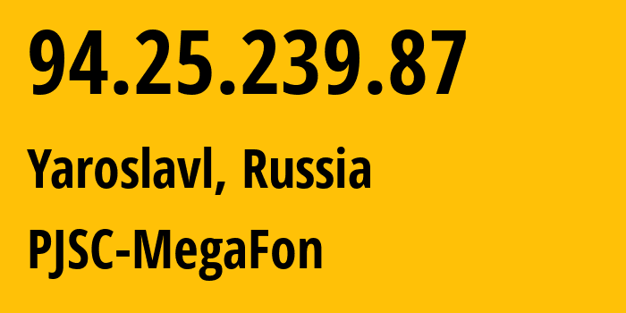 IP-адрес 94.25.239.87 (Ярославль, Ярославская Область, Россия) определить местоположение, координаты на карте, ISP провайдер AS31213 PJSC-MegaFon // кто провайдер айпи-адреса 94.25.239.87