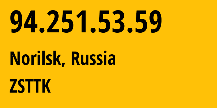 IP address 94.251.53.59 (Norilsk, Krasnoyarsk Krai, Russia) get location, coordinates on map, ISP provider AS21127 ZSTTK // who is provider of ip address 94.251.53.59, whose IP address